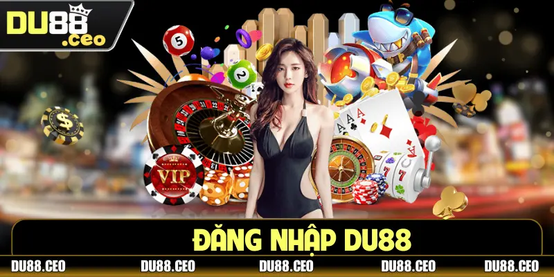 Đăng Nhập DU88: Trải Nghiệm Thiên Đường Giải Trí Châu Á